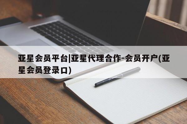 亚星代理网管理系统 亚星手机版亚星会员平台|亚星代理合作-会员开户(亚星会员登录口)