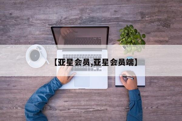 亚星代理网管理系统 亚星手机版【亚星会员,亚星会员端】